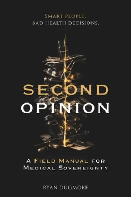 The Second Opinion: A Field Manual for Medical Sovereignty by Ryan Dugmore