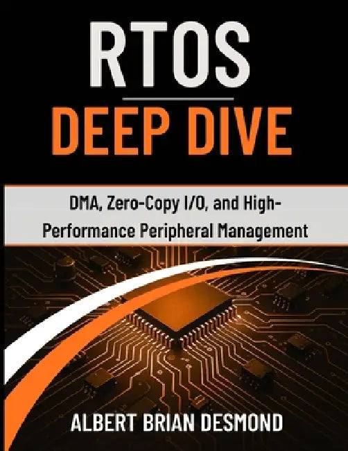 Rtos Deep Dive: DMA, Zero-Copy I/O, and High-Performance Peripheral Management by Albert Brian Desmond