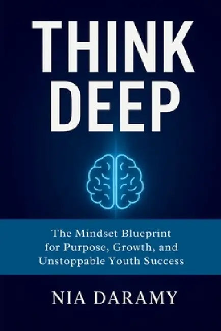 Think Deep: The Mindset Blueprint for Purpose, Growth, and Unstoppable Youth Success by Nia Daramy