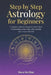 Step by Step Astrology for Beginners: A Complete Guide to Reading Your Birth Chart, Understanding Zodiac Signs, and Unlocking Your Cosmic Potential by Maya Sterling