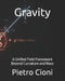 Gravity: A Unified Field Framework Beyond Curvature and Mass by Pietro Cioni