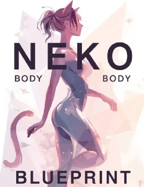 Neko Body Blueprint: Transform Your Body with Soft Curves, Lean Muscle, and Graceful Movement - The Ultimate Guide to the Neko Physique by Lucy Foles