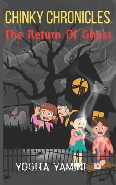 Chinky Chronicles: The Return of Ghost: A Haunting Tale of Childhood Fears and Unfinished Memories by Yogita Yamini