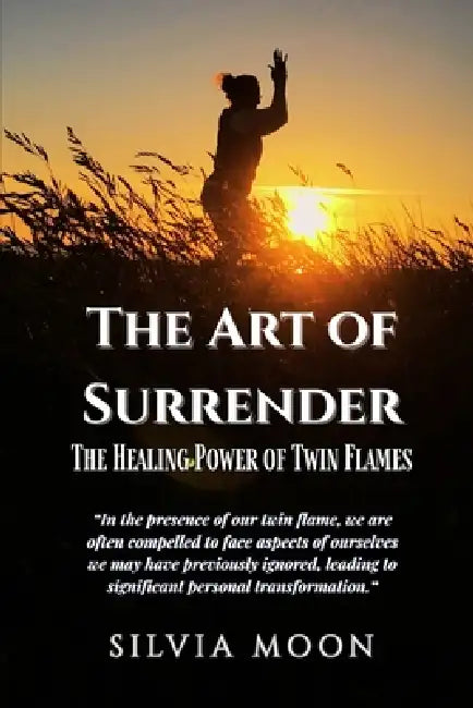 The Art of Surrender: The Healing Power of Twin Flames by Silvia Moon