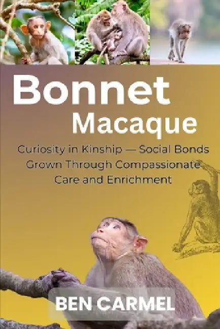 Bonnet Macaque: Curiosity in Kinship - Social Bonds Grown Through Compassionate Care and Enrichment by Ben Carmel