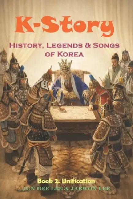 K-Story: History, Legends & Songs of Korea, Korean History for English-speaking Children and Adults, Book 2: Unification by Jaewon Lee, Jun Hee Lee