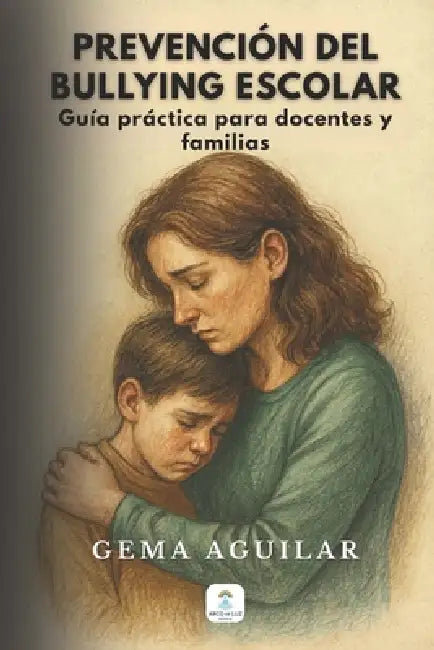 Prevención del Bullying Escolar: Guía práctica para docentes y familias by Gema Aguilar