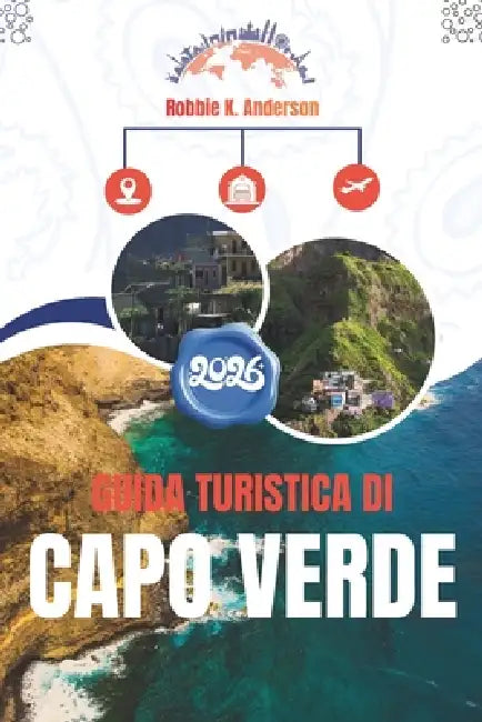 Guida Turistica Di Capo Verde 2026: Comprendere il luogo, il ritmo e la vita quotidiana by Robbie K. Anderson
