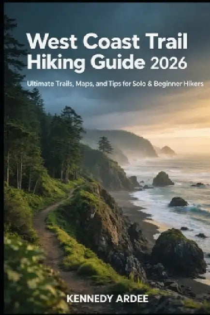 West Coast Trail Hiking Guide 2026: Ultimate Trails, Maps, and Tips for Solo & Beginner Hiker by Kennedy Ardee