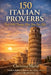 150 Italian Proverbs That Will Change How You See Life