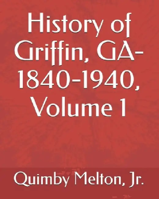 History Of Griffin Ga18401940 Volume 1 by Oliver Quimby Melton