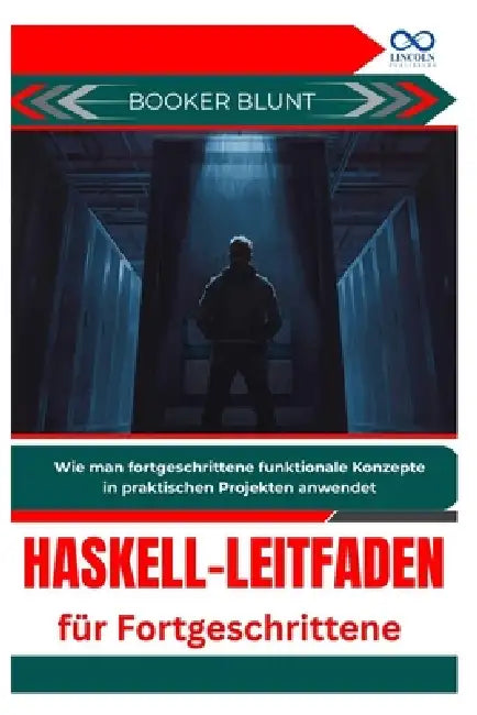 Haskell-Leitfaden für Fortgeschrittene: Wie man fortgeschrittene funktionale Konzepte in praktischen Projekten anwendet by Booker Blunt