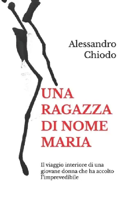 Una Ragazza Di Nome Maria: Il viaggio interiore di una giovane donna che ha accolto l'imprevedibile by Alessandro Chiodo