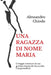 Una Ragazza Di Nome Maria: Il viaggio interiore di una giovane donna che ha accolto l'imprevedibile by Alessandro Chiodo
