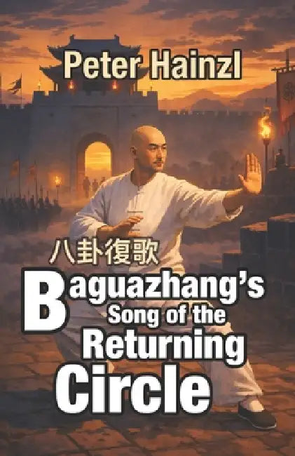 Baguazhang's Song of the Returning Circle by Peter Hainzl