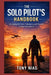 The Solo Pilot's Handbook: Navigating the Trials, Tribulations, and Triumphs of Single Parenthood by Tony Nias