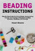 Beading Instructions: Step-By-Step Guide For Mixing Beads, Incorporating Charms, And Creating Professional-Looking Bracelets, Necklaces, And Earrings by Hazel Sloane