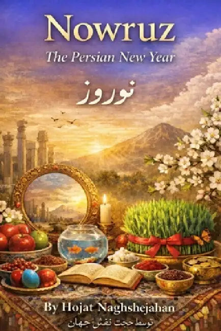 Nowruz: The Persian New Year: In Farsi and English: A Complete Guide to Ancient Traditions, Haft-Seen, History, Culture, and Celebrations of the Irani by Hojat Naghshejahan