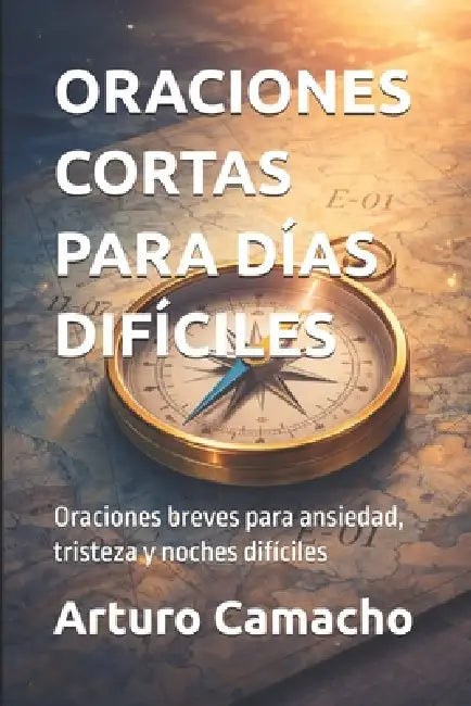 Oraciones Cortas Para Días Difíciles: Oraciones breves para ansiedad, tristeza y noches difíciles by Arturo Camacho
