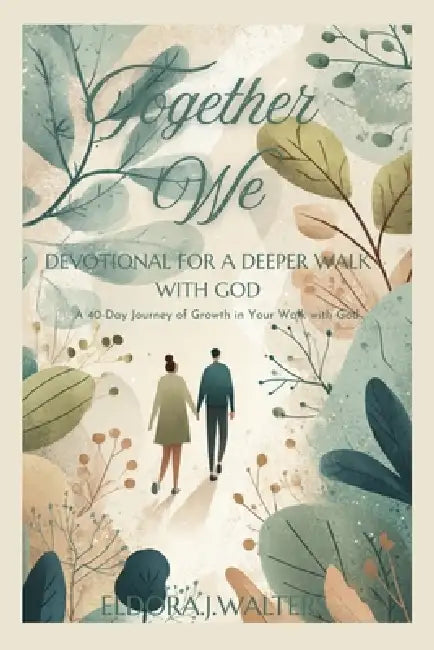 Together We Devotional for a Deeper Walk with God: A 40 Day Journey of Growth in Your Walk with God by Eldora J. Walters