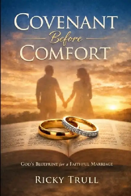 Covenant Before Comfort: Recovering God's Design for Marriage by Ricky Earl Trull
