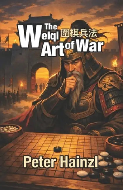 The Weiqi Art of War: Combined Edition - Revised and Expanded by Peter Hainzl