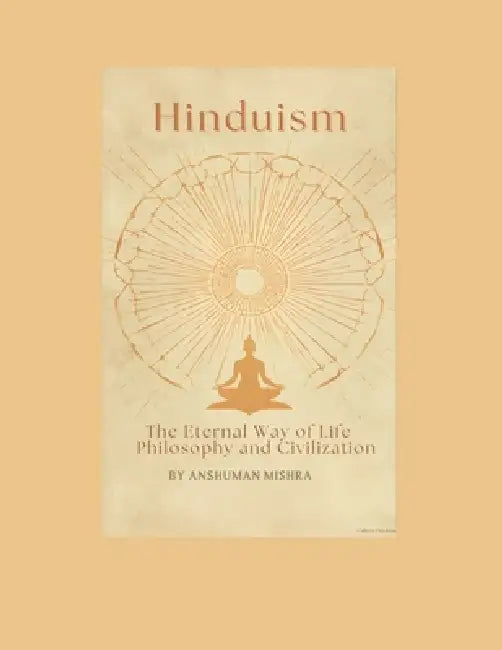Hinduism: The Eternal Way of Life Philosophy and Civilization by Anshuman Mishra
