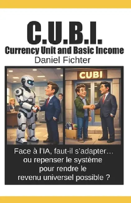 C.U.B.I.: Face à l'IA, faut-il s'adapter... ou repenser le système pour rendre le revenu universel possible ? by Daniel Fichter
