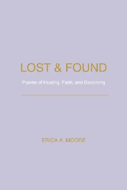 Lost & Found: Poems of Healing, Faith, and Becoming by Erica A. Moore