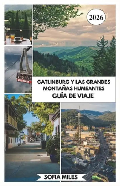 Gatlinburg Y Las Grandes Montañas Humeantes Guía de Viaje 2026: Una guía completa y privilegiada de las Smoky Mountains con rutas panorámicas, consejo by Sofia Miles