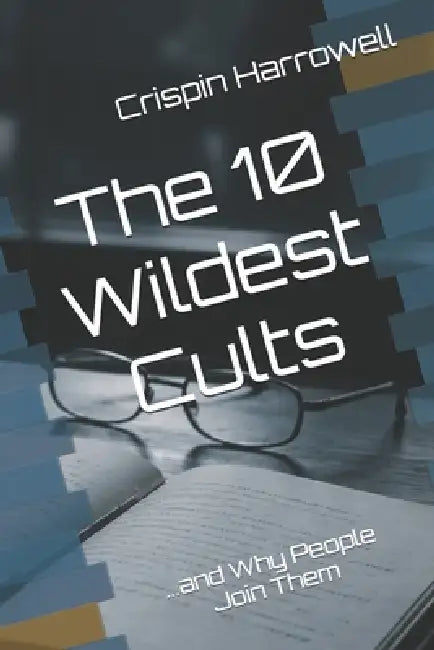 The 10 Wildest Cults and Why People Joined Them by Crispin Harrowell