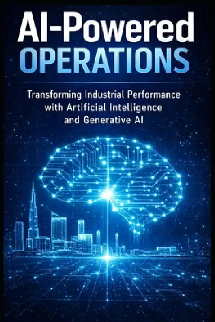 AI-Powered Operations: Transforming Industrial Performance with Artificial Intelligence and Generative AI by P. Z