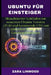 Ubuntu Für Einsteiger: Aktualisierter Leitfaden zur neuesten Ubuntu-Version (25.10 und kommende LTS) mit einfachen Windows-Umstiegshinweisen by Zara Linwood