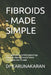 Fibroids - Made Simple: A Complete Guide to Pathophysiology, Diagnosis, Management & Future Therapeutics for Fibroids by Karunakaran