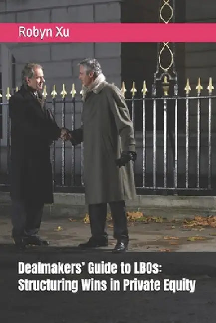 Dealmakers' Guide to LBOs: Structuring Wins in Private Equity by Robyn Xu