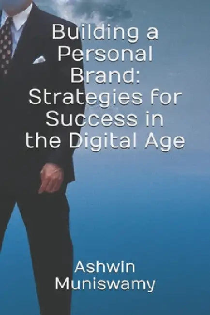Building a Personal Brand: Strategies for Success in the Digital Age by Ashwin Muniswamy