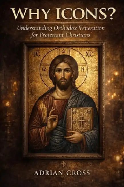 Why Icons?: Understanding Orthodox Veneration for Protestant Christians by Adrian Cross
