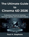 The Ultimate Guide to Cinema 4D 2026: Professional Tutorials for Modeling, Texturing, Lighting, and Animation Projects by Paul A. Stephens