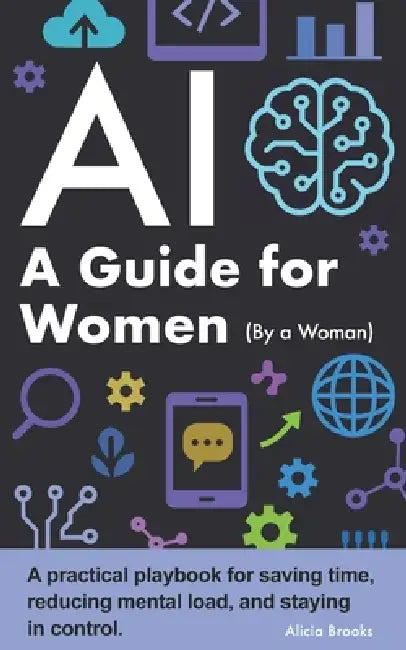 AI A Guide for Women By a Woman by Alicia Brooks
