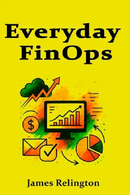 Everyday FinOps: Dashboards, Alerts, and Monthly Reviews by James Relington