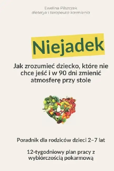Jak zrozumiec niejadka: 90 dni do spokojnych posilków bez presji i walki by Ewelina Pilszczek