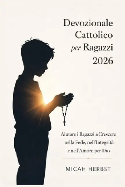 Devozionale Cattolico per Ragazzi 2026: Aiutare i Ragazzi a Crescere nella Fede, nell'Integrità e nell'Amore per Dio by Micah Herbst