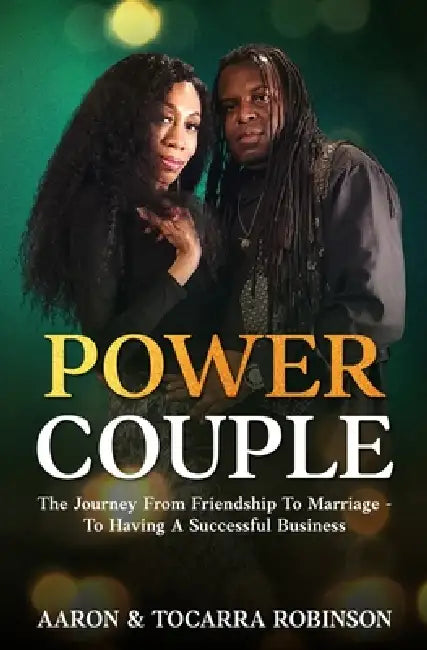 Power Couple: The Journey From Friendship To Marriage -To Having A Successful Business by Tocarra Eldridge-Robinson, Aaron Robinson