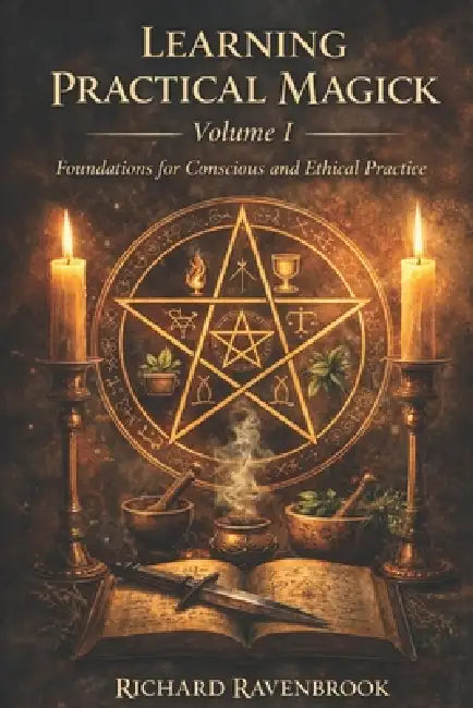 Learning Practical Magick: Foundations for Conscious and Ethical Practice by Richard Ravenbrook
