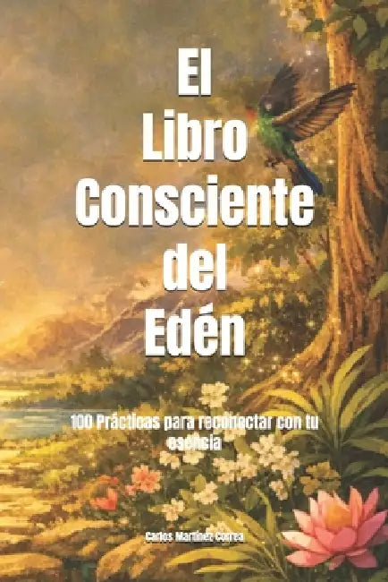 El Libro Consciente del Edén: 100 Prácticas para reconectar con tu esencia by Carlos Martínez Correa