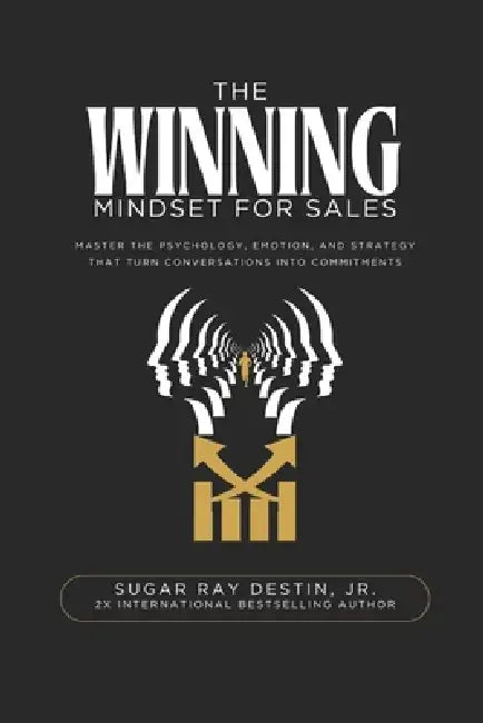 The Winning Mindset for Sales: Master the psychology, emotion, and strategy that turn conversations into commitments by Jim Hashman, Jr. Destin Sugar Ray