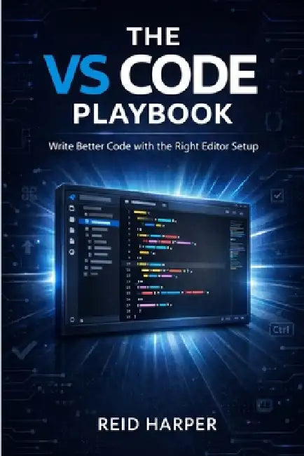 The Vs Code Playbook: Write Better Code with the Right Editor Setup by Reid Harper
