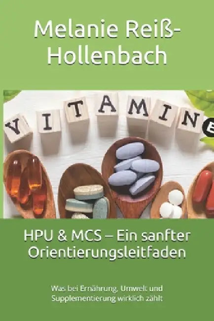 HPU & MCS - Ein sanfter Orientierungsleitfaden: Was bei Ernährung, Umwelt und Supplementierung wirklich zählt by Melanie Reiß-Hollenbach