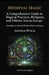 Medieval Magic: A Comprehensive Guide to Magical Practices, Religions, and Folklore Across Europe: Unveiling the Mystical World of Medieval Europe by Arthur Finch, The Occult Library