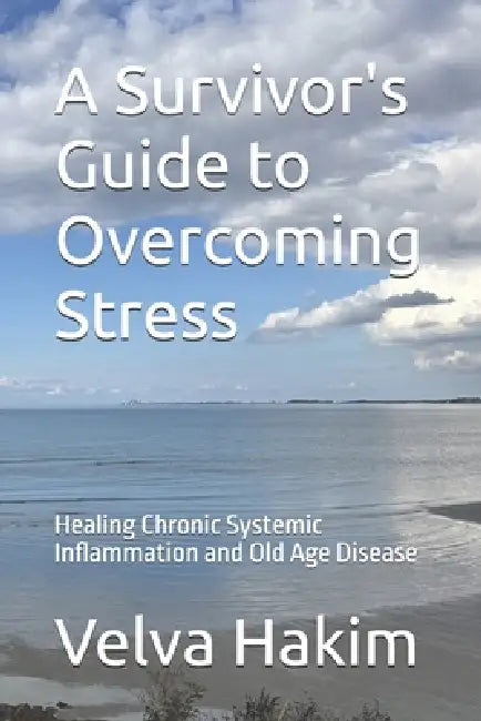 A Survivor's Guide to Overcoming Stress: Healing Chronic Systemic Inflammation and Old Age Disease by Velva Maguire Hakim
